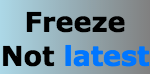 FREEZE - NOT LATEST